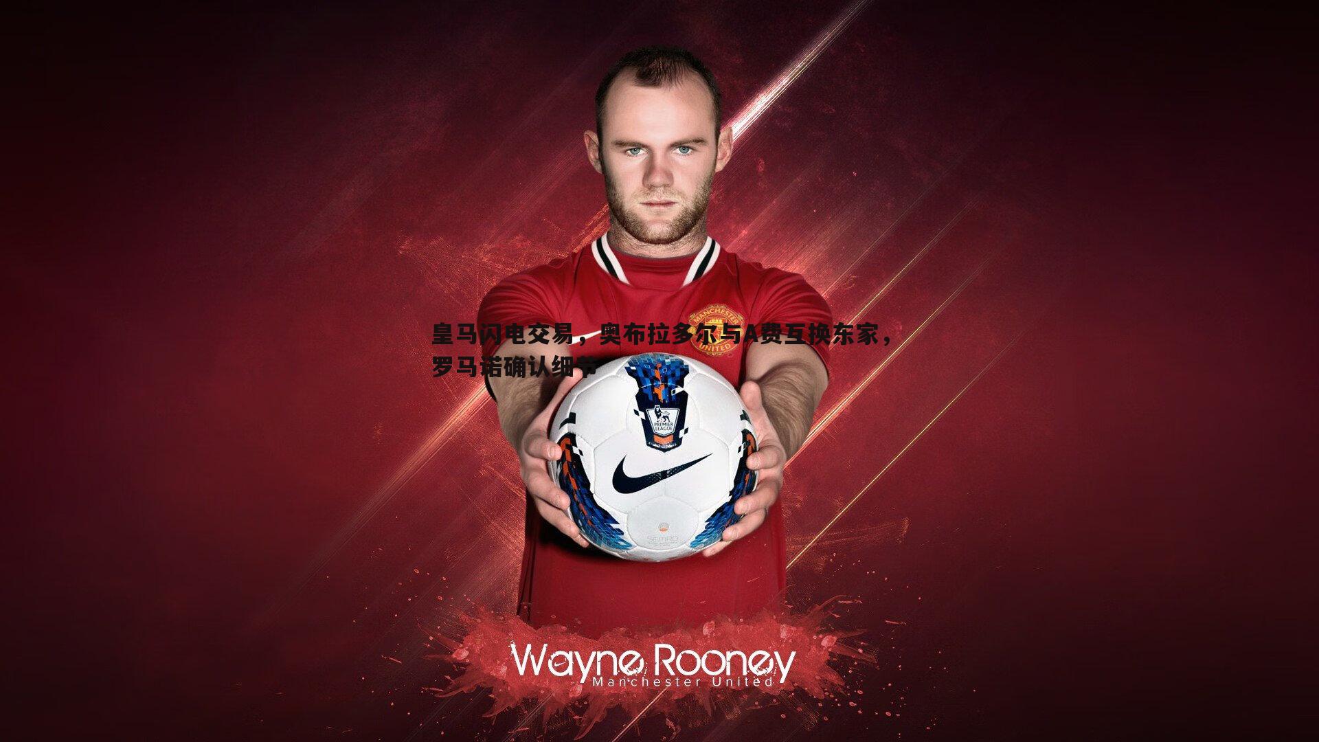 皇马闪电交易,奥布拉多尔与A费互换东家,罗马诺确认细节